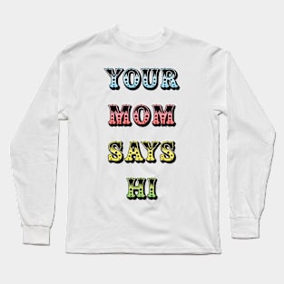 your mom says hi Long Sleeve T-Shirt